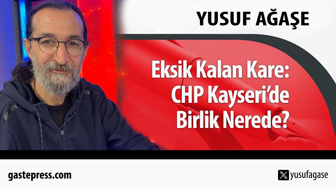 Eksik Kalan Kare: CHP Kayseri’de Birlik Nerede?