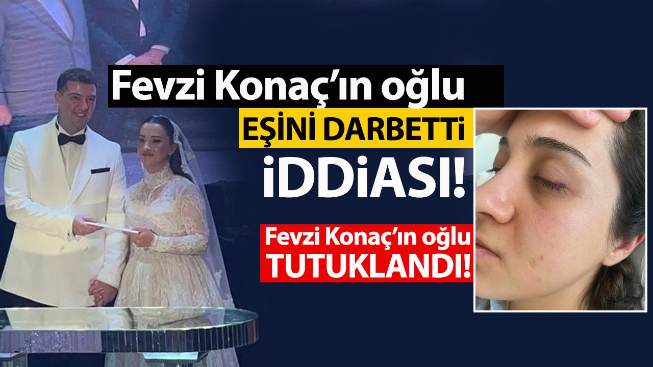 Fevzi Konaç’ın Oğlu Eşini Darbetti İddiası!