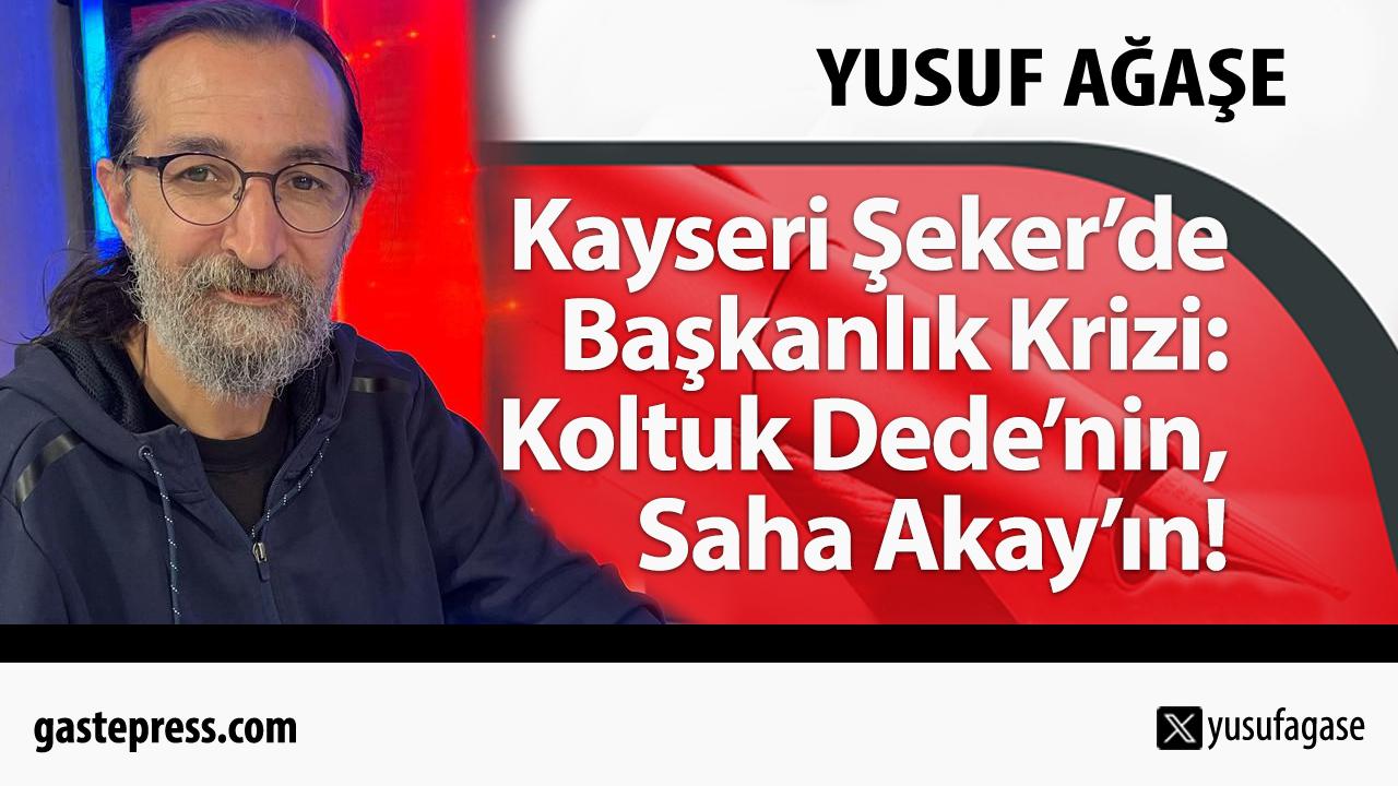 Kayseri Şeker’de Başkanlık Krizi: Koltuk Dede’nin, Saha Akay’ın!