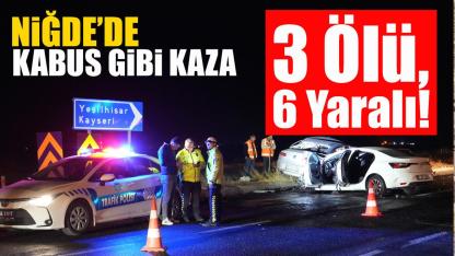 Niğde’de Kabus Gibi Kaza: 3 Ölü, 6 Yaralı!