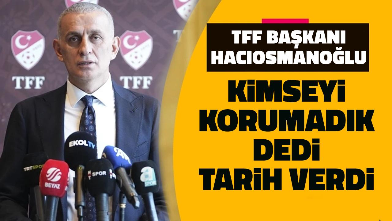 TFF Başkanı İbrahim Hacıosmanoğlu, 'bahis soruşturması' için tarih verdi!