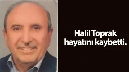 Toprak İnşaat Kurucusu Hayırsever İş İnsanı Halil Toprak Vefat Etti!