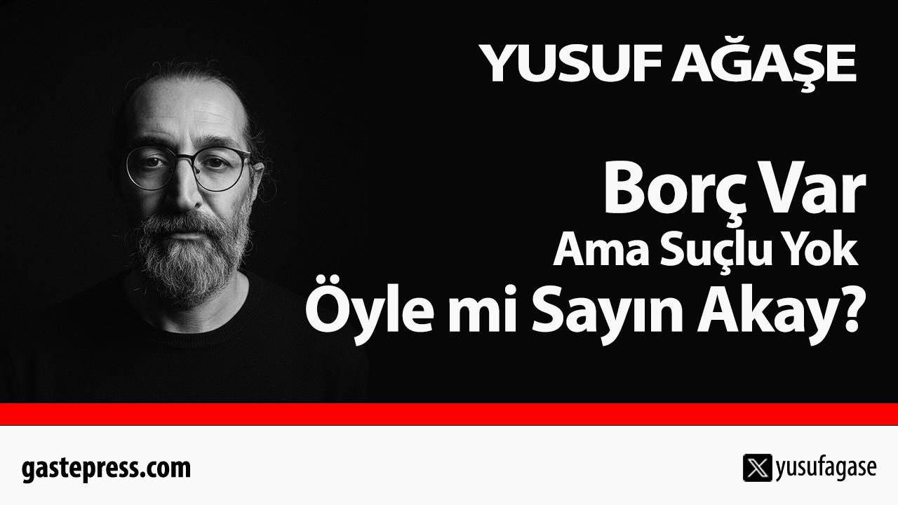 Borç Var Ama Suçlu Yok Öyle mi Sayın Akay?