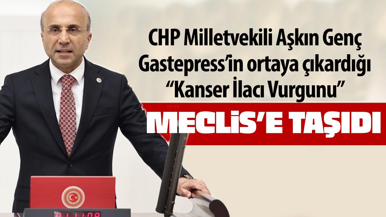 CHP’li Aşkın Genç’ten “Kanser İlacı Vurgunu” Skandalına 4 Bakanlığa Soru Önergesi!