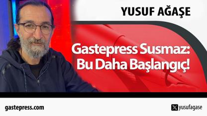 Gastepress Susmaz: Bu Daha Başlangıç!