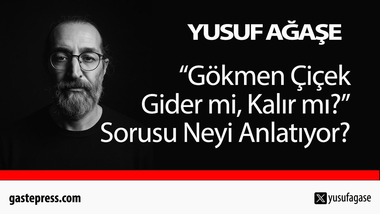 “Gökmen Çiçek Gider mi, Kalır mı?” Sorusu Neyi Anlatıyor?