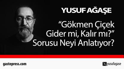 “Gökmen Çiçek Gider mi, Kalır mı?” Sorusu Neyi Anlatıyor?