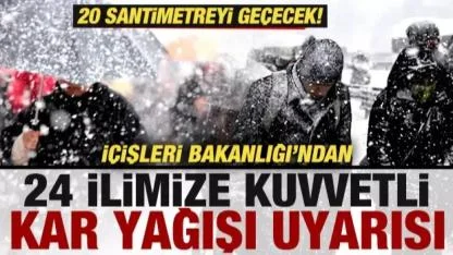 İçişleri Bakanlığı’ndan 24 İl İçin Kuvvetli Kar Yağışı Uyarısı!