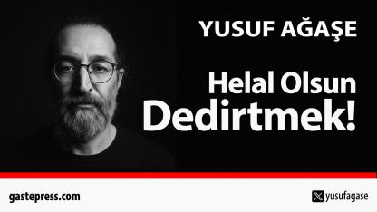 Helal Olsun Dedirtmek!