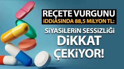 Reçete Vurgunu İddiasında 88,5 Milyon TL: Siyasilerin Sessizliği Dikkat Çekiyor!
