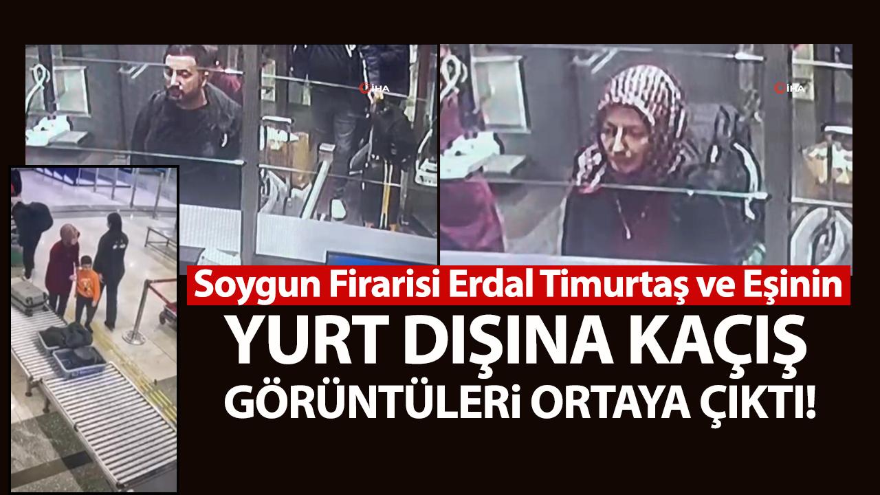 Soygun Firarisi Erdal Timurtaş ve Eşinin Yurt Dışına Kaçış Görüntüleri Ortaya Çıktı!