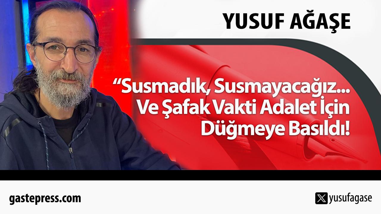 “Susmadık, Susmayacağız… Ve Şafak Vakti Adalet İçin Düğmeye Basıldı!