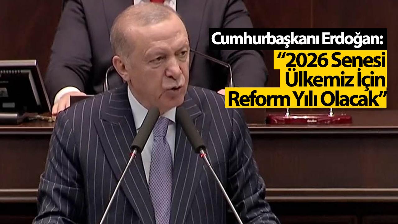 Cumhurbaşkanı Erdoğan: “2026 Senesi Ülkemiz İçin Reform Yılı Olacak”