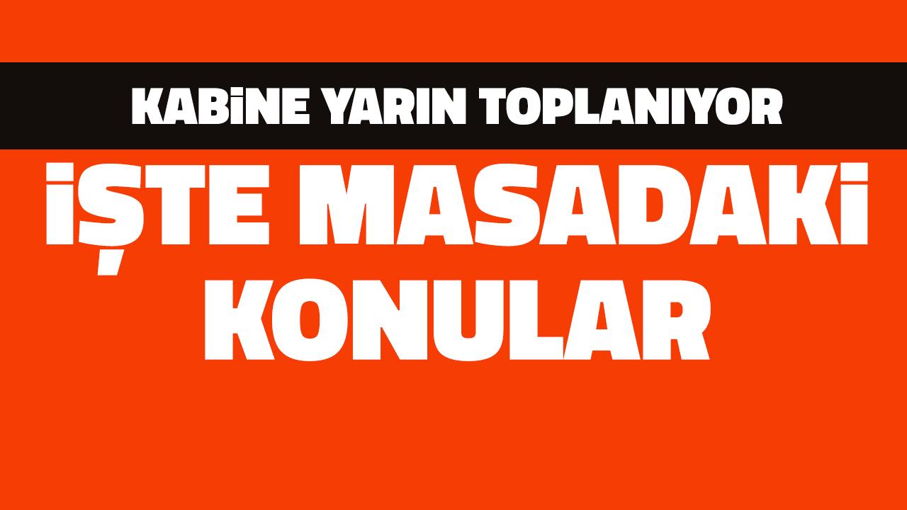 Kabine yarın toplanıyor! İşte masadaki başlıklar..