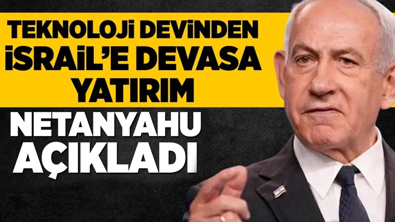 Netanyahu açıkladı: Teknoloji devinden İsrail’e devasa yatırım!