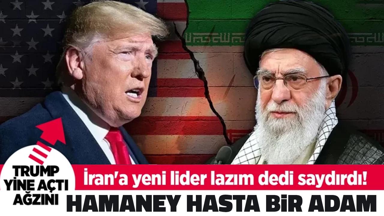 Trump İran'a yeni lider lazım dedi saydırdı! 'Hamaney hasta bir adam'