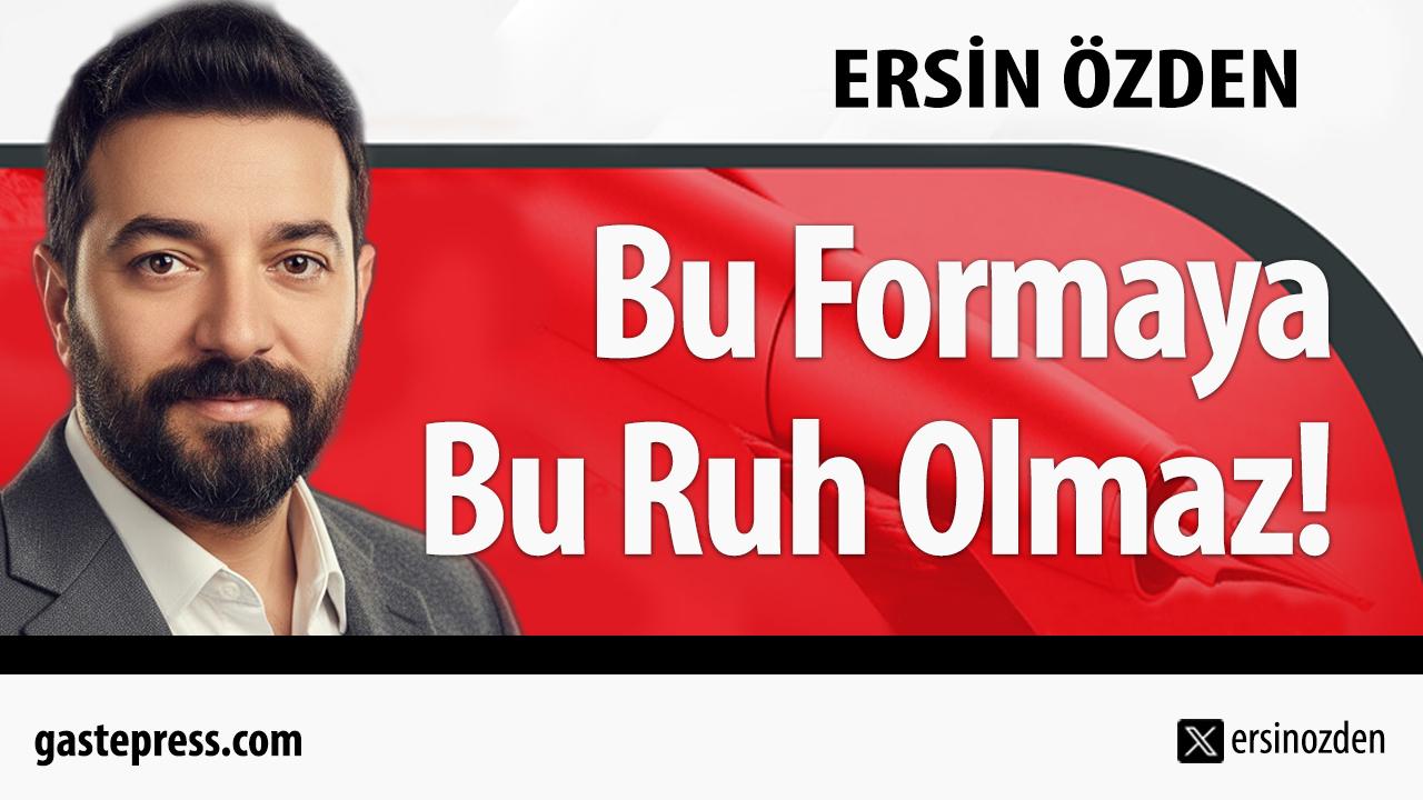 Bu Formaya Bu Ruh Olmaz!