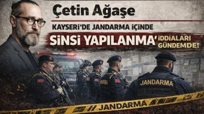 Çetin Ağaşe: Kayseri’de Jandarma İçinde “Sinsi Yapılanma” İddiaları Gündemde!