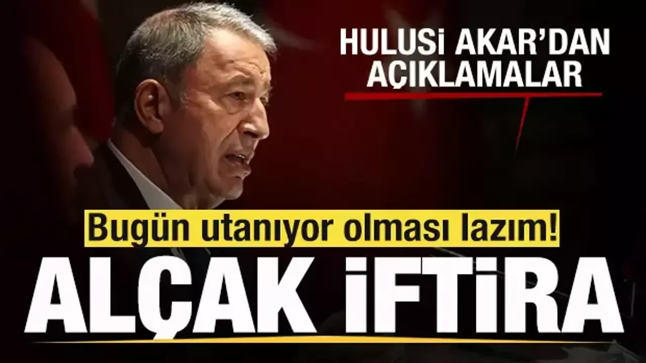 Hulusi Akar: “Alçakça Bir İftira, Utanıyor Olmaları Lazım”