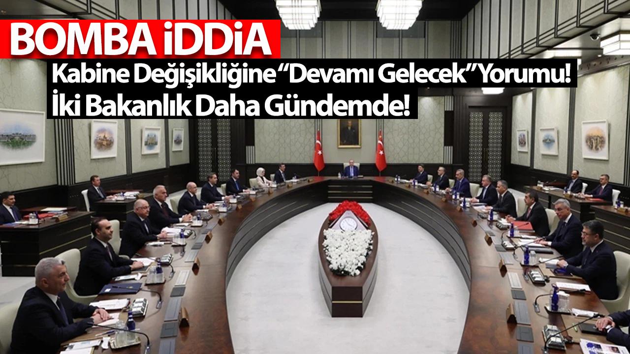 Kabine Değişikliğine “Devamı Gelecek” Yorumu! İki Bakanlık Daha Gündemde!