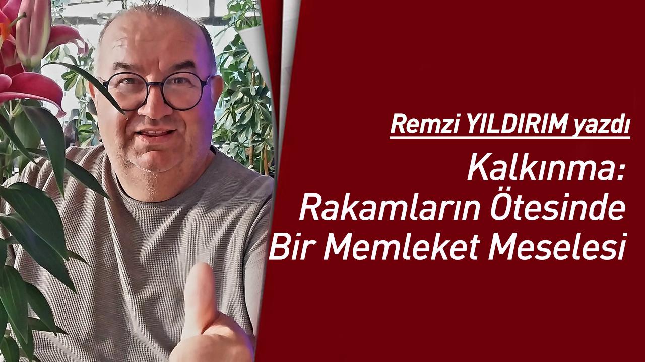 Kalkınma: Rakamların Ötesinde Bir Memleket Meselesi