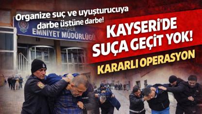 Kayseri İl Emniyet Müdürlüğü’nden Suça Geçit Yok: Kararlı Operasyonlar Aralıksız Sürüyor!