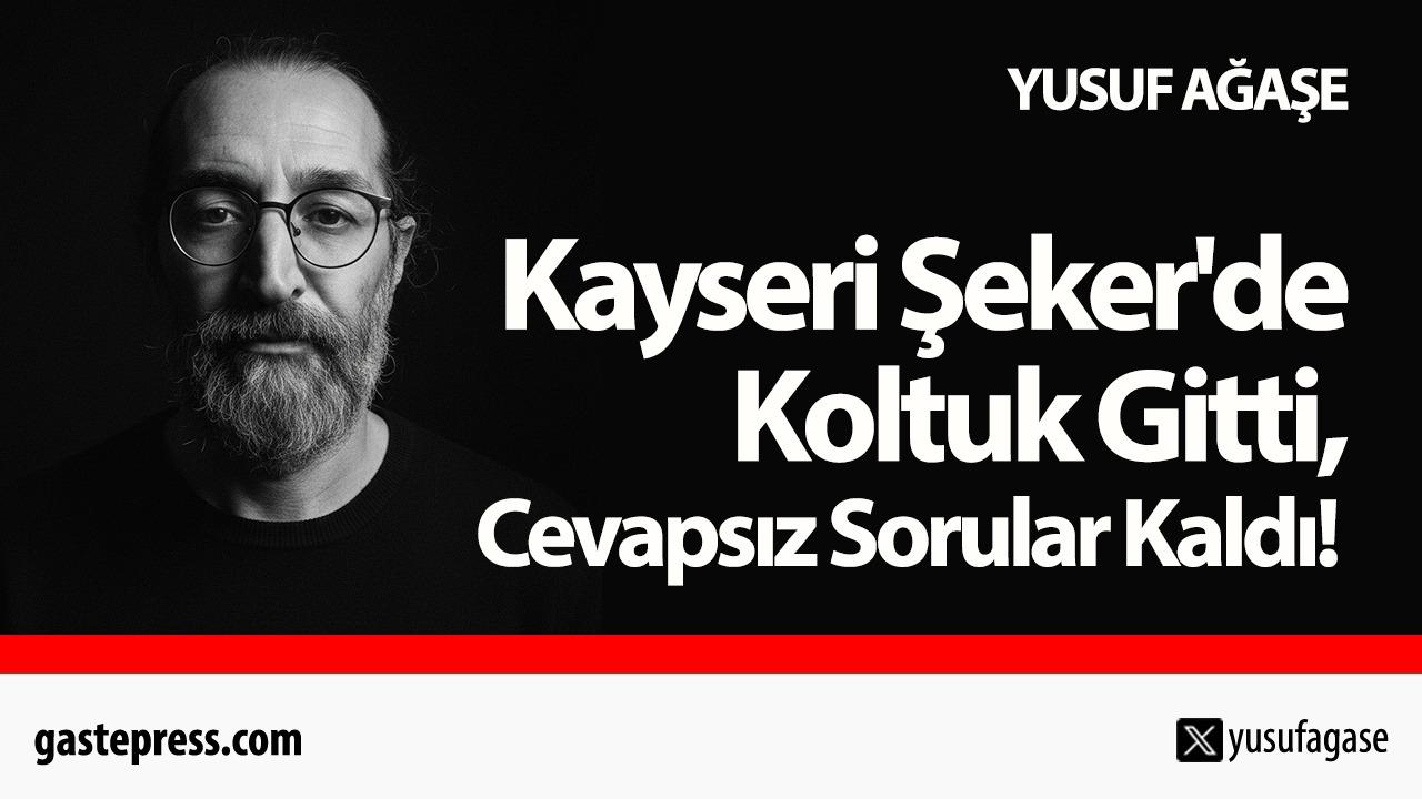 Kayseri Şeker'de Koltuk Gitti, Cevapsız Sorular Kaldı!