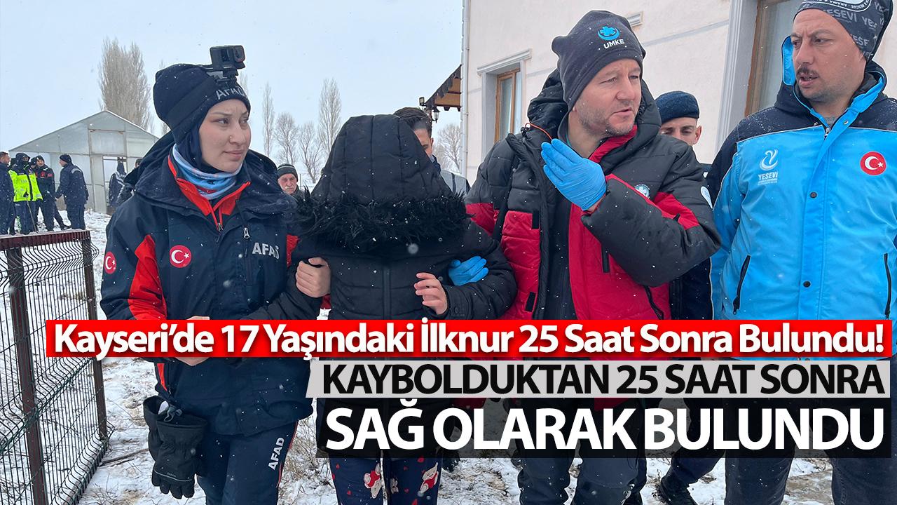 Kayseri’de 17 Yaşındaki İlknur 25 Saat Sonra Bulundu!