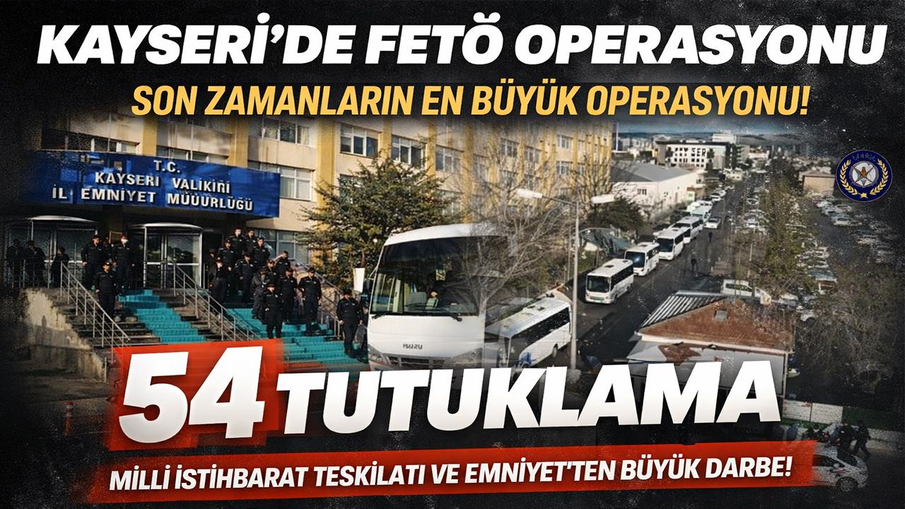 Kayseri’de FETÖ Operasyonu: 54 Tutuklama!