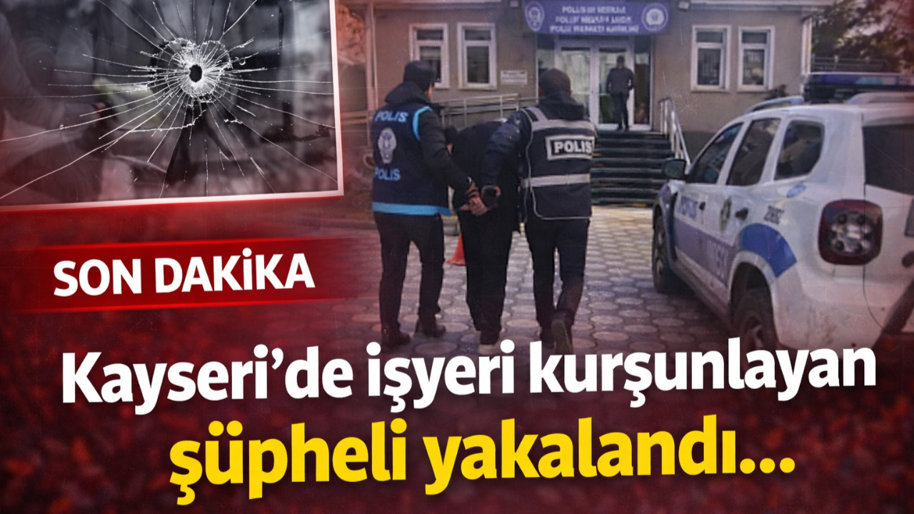 Kayseri’de işyeri kurşunlayan şüpheli yakalandı!