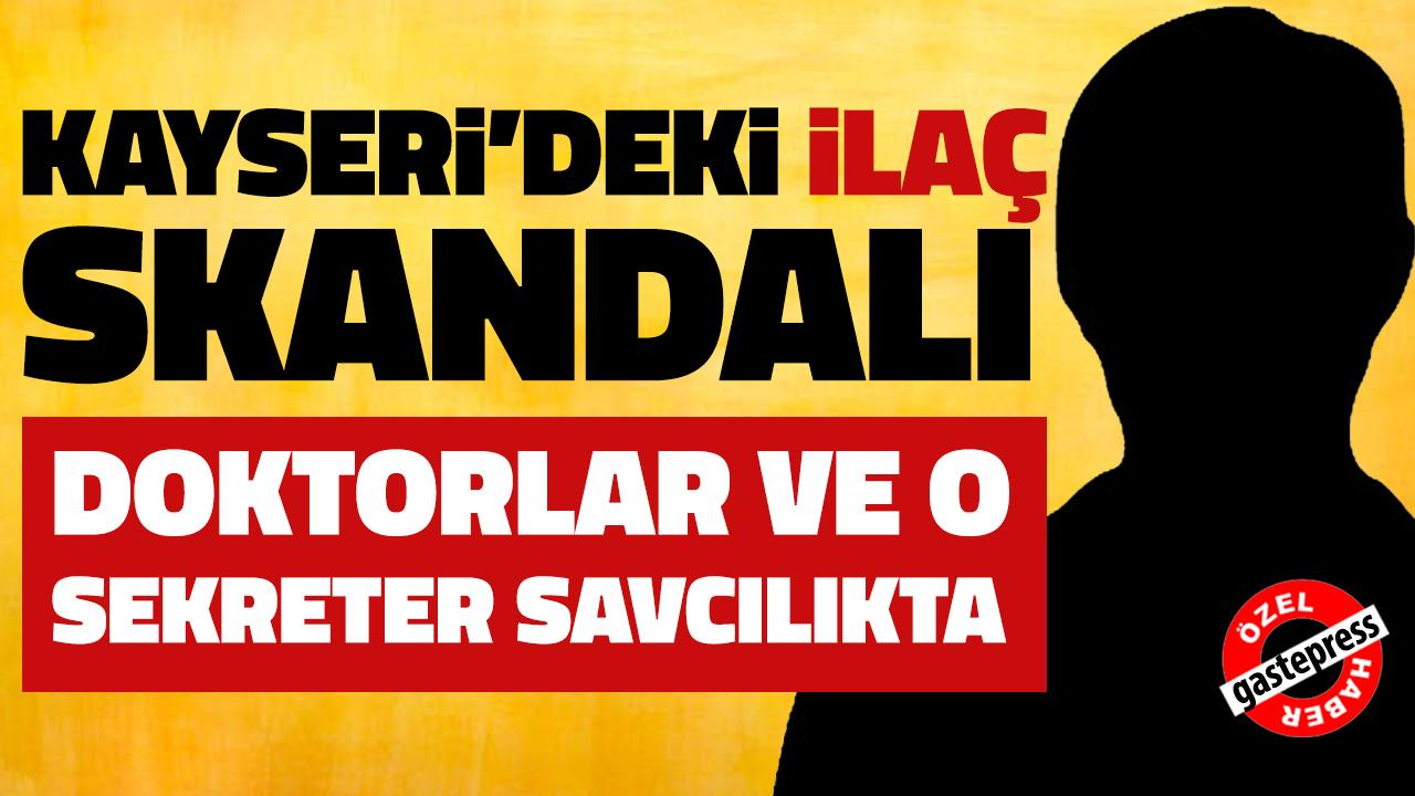 Kayseri’deki İlaç Skandalında Yeni Perde: Doktorlar ve Sekreter Savcılıkta!