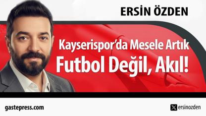 Kayserispor'da Mesele Artık Futbol Değil, Akıl!