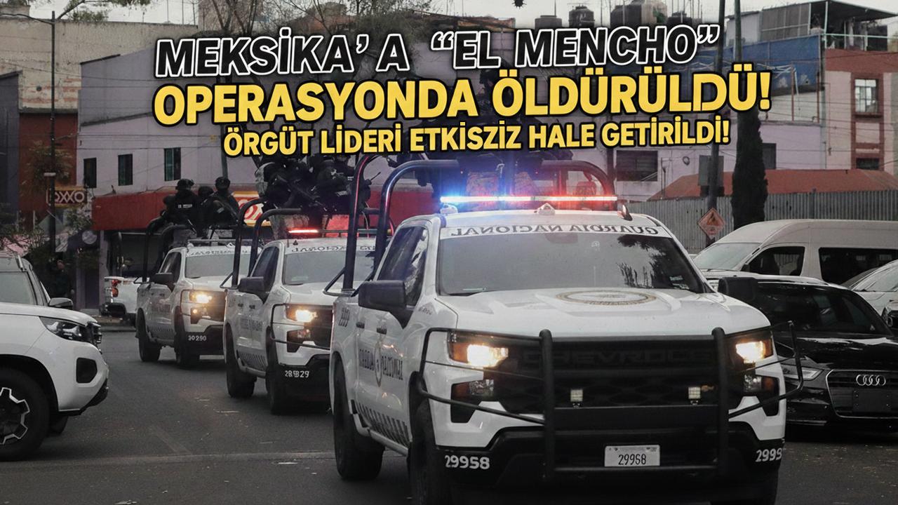 Meksika’da “El Mencho” Operasyonda Öldürüldü!
