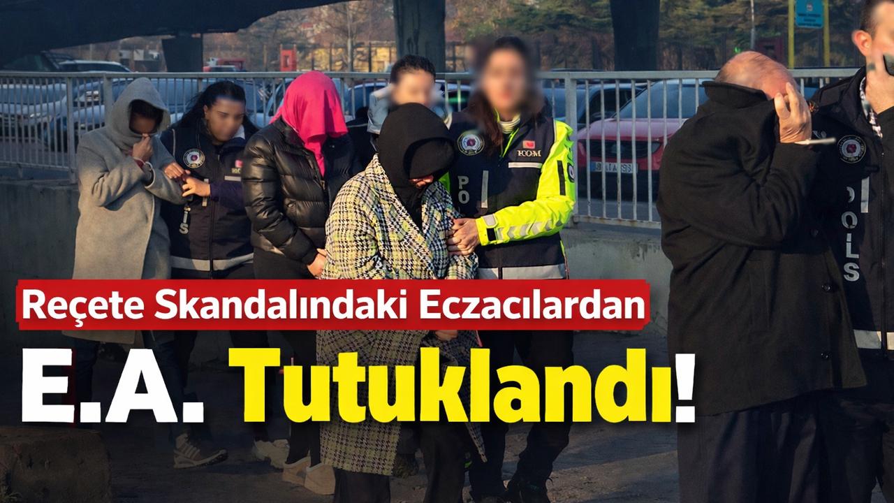 Reçete Skandalındaki Eczacılardan E.A. Tutuklandı!