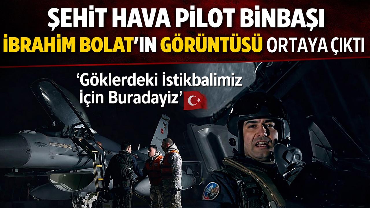 Şehit Hava Pilot Binbaşı İbrahim Bolat’ın Görüntüsü Ortaya Çıktı!