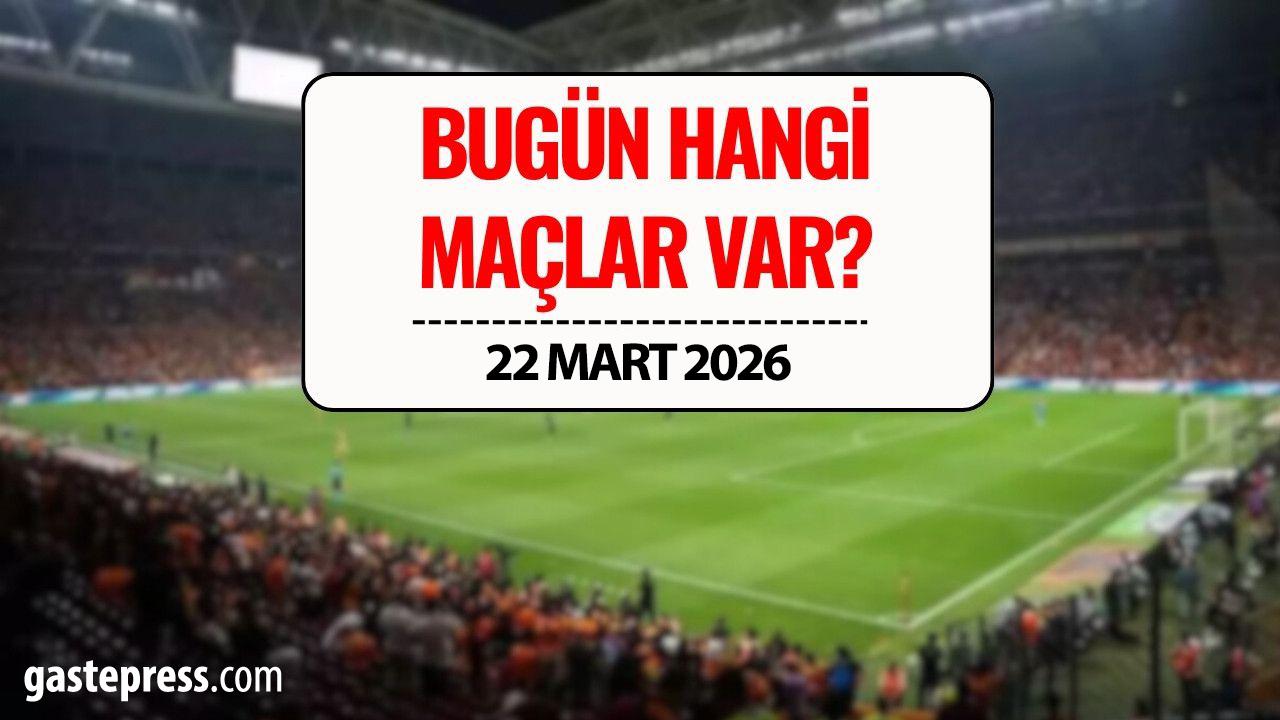 22 Mart 2026 Pazar Maç Programı: Bugün Hangi Maçlar Var, Saat Kaçta, Hangi Kanalda?