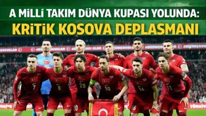 A Milli Takım Dünya Kupası Yolunda: Kritik Kosova Deplasmanı!