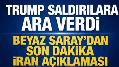 Beyaz Saray’dan İran açıklaması: Trump saldırılara ara verdi!