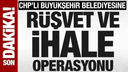 CHP’li Mersin Büyükşehir Belediyesi’ne Rüşvet ve İhale Operasyonu!