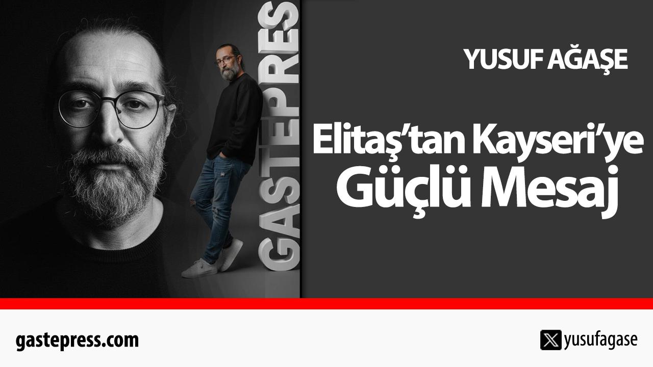 Elitaş’tan Kayseri’ye Güçlü Mesaj