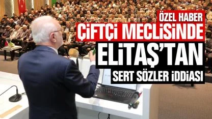 Elitaş’ın Çiftçi Meclisi’nde Sert Mesajlar Verdiği Öne Sürülüyor!