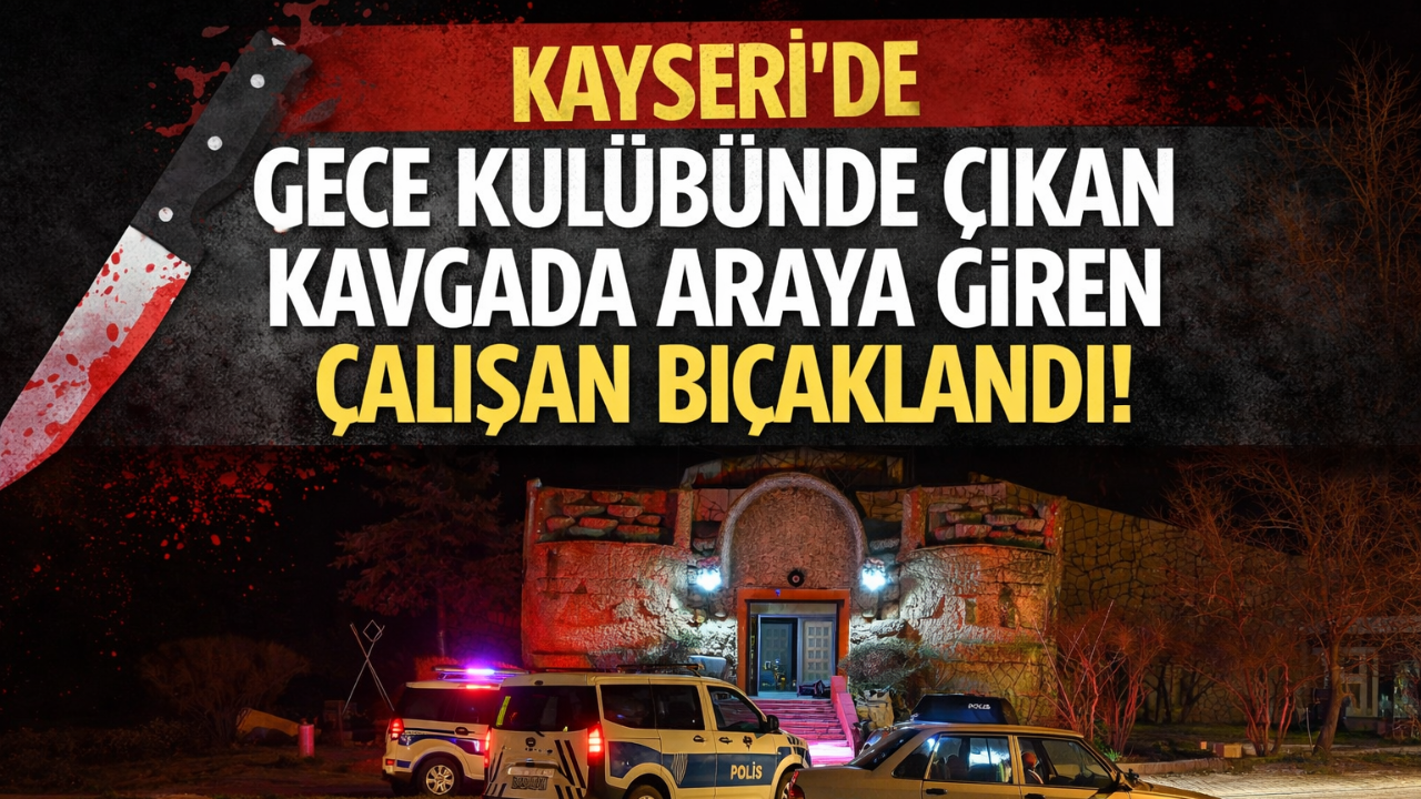 Kayseri’de gece kulübünde çıkan kavgada araya giren çalışan bıçaklandı!
