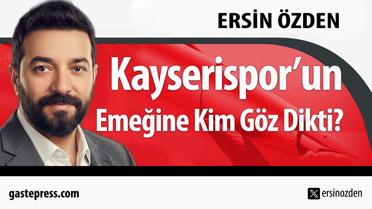 Kayserispor’un Emeğine Kim Göz Dikti?