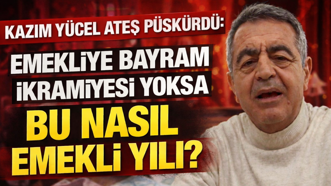 Kazım Yücel Ateş Püskürdü: “Emekliye Bayram İkramiyesi Yoksa Bu Nasıl Emekli Yılı?”