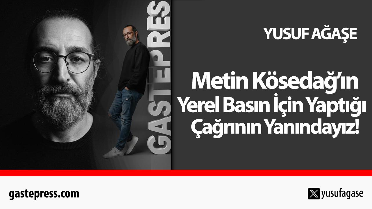 Metin Kösedağ’ın Yerel Basın İçin Yaptığı Çağrının Yanındayız!