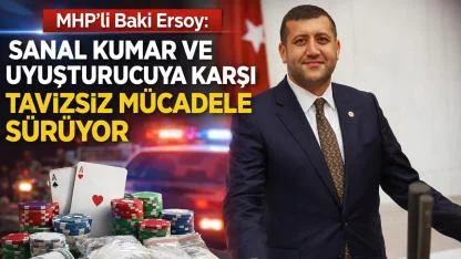MHP’li Baki Ersoy: “Sanal kumar ve uyuşturucuya karşı tavizsiz mücadele sürüyor”