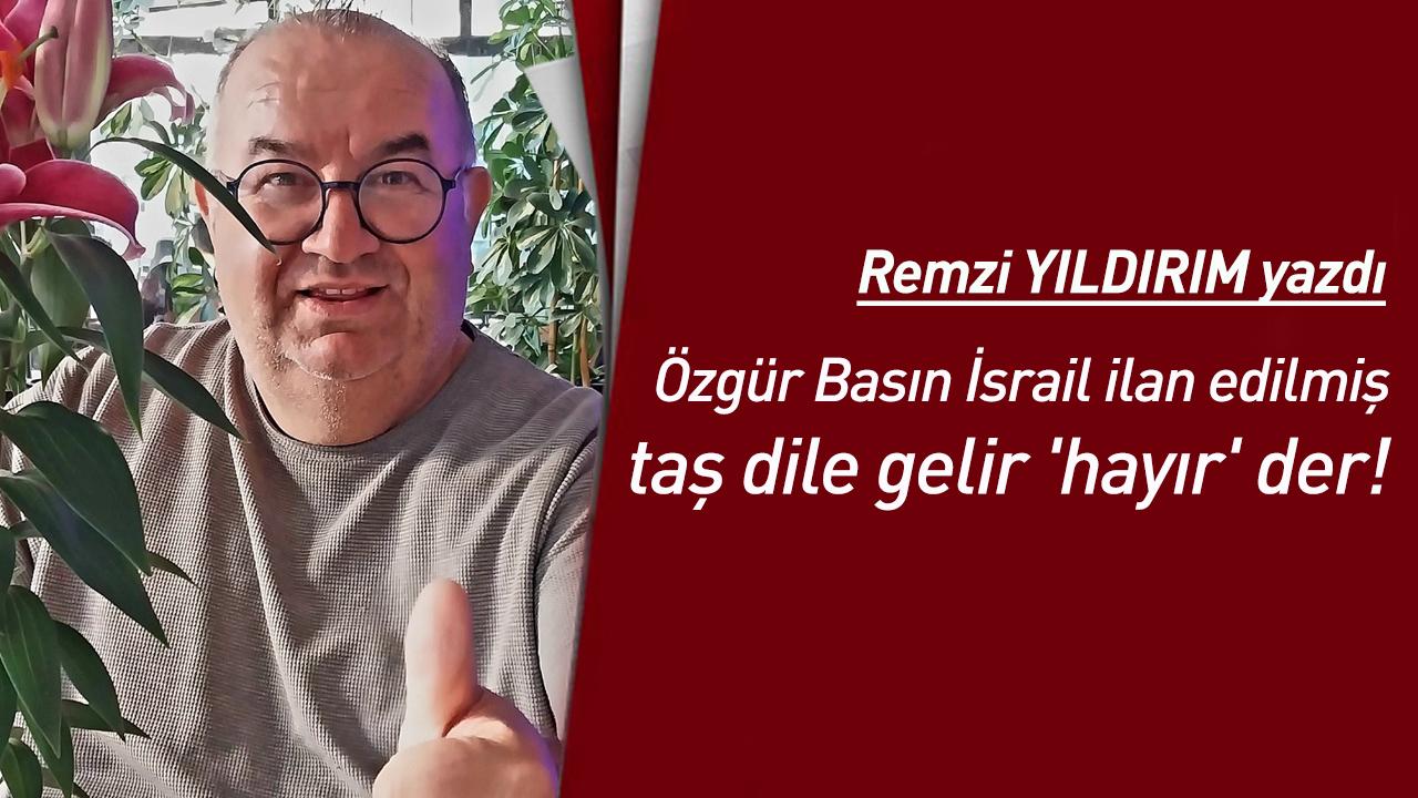 Özgür Basın İsrail ilan edilmiş taş dile gelir 'hayır' der!