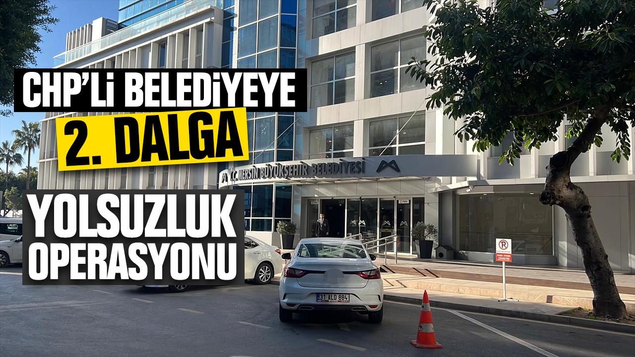 Mersin Büyükşehir Belediyesi'nde ikinci dalga yolsuzluk operasyonu!