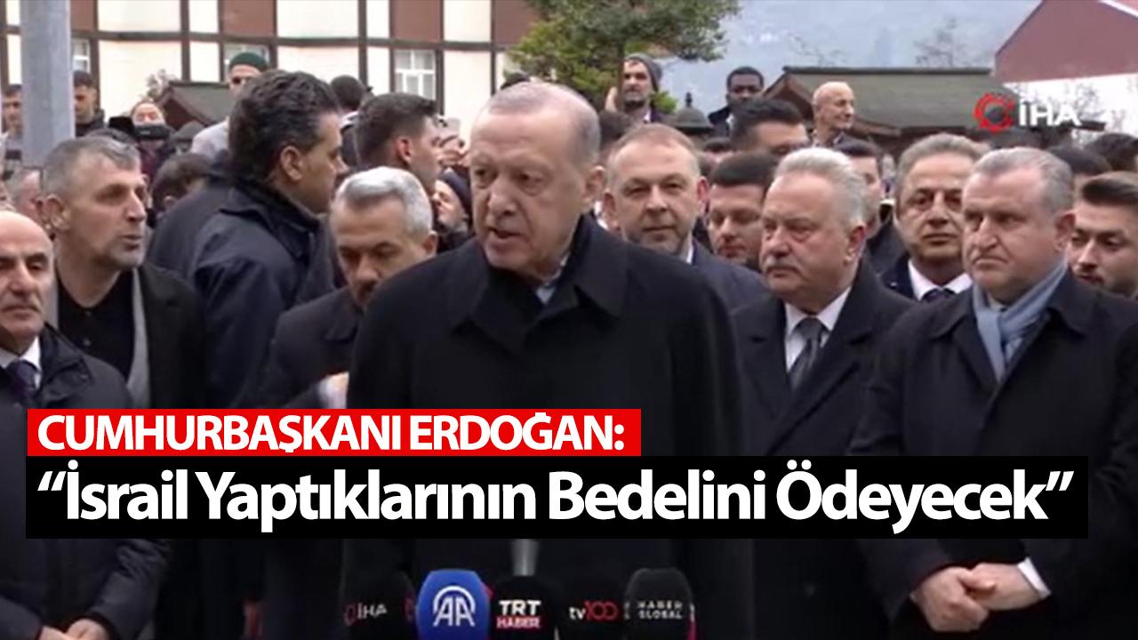 Recep Tayyip Erdoğan: “İsrail Yaptıklarının Bedelini Ödeyecek”