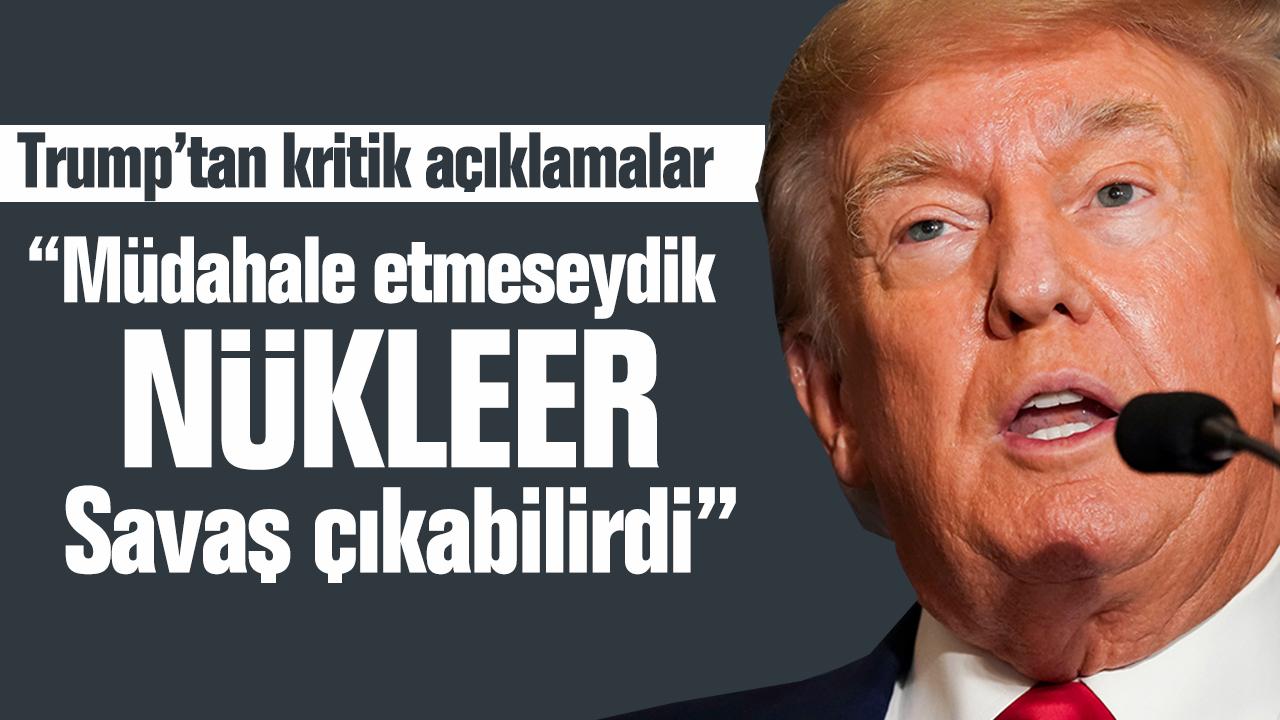 Trump: “Müdahale etmeseydik nükleer savaş çıkabilirdi”